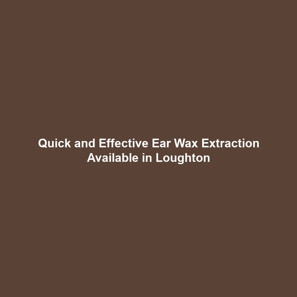 Quick and Effective Ear Wax Extraction Available in Loughton